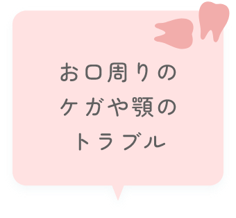 お口周りのケガや顎のトラブル
